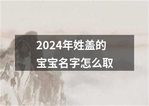 2024年姓盖的宝宝名字怎么取