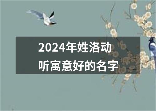 2024年姓洛动听寓意好的名字