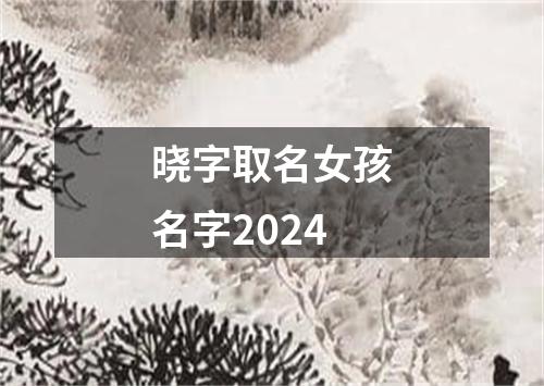 晓字取名女孩名字2024