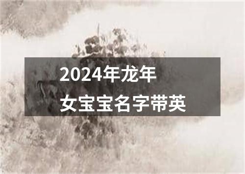 2024年龙年女宝宝名字带英