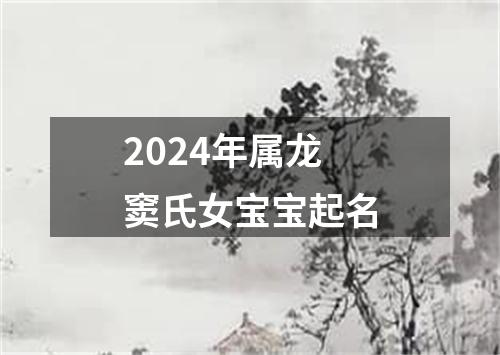 2024年属龙窦氏女宝宝起名