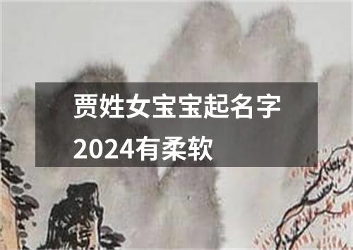 贾姓女宝宝起名字2024有柔软