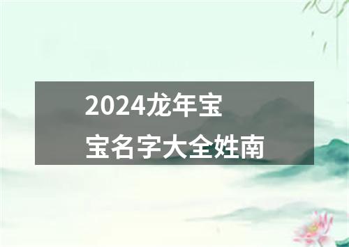 2024龙年宝宝名字大全姓南