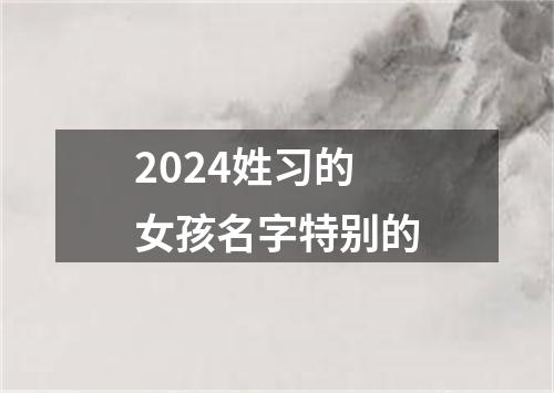 2024姓习的女孩名字特别的