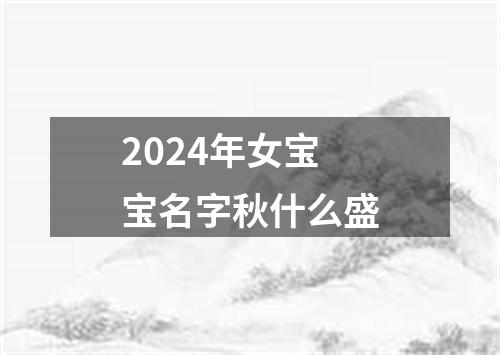 2024年女宝宝名字秋什么盛