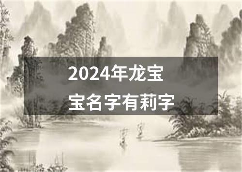 2024年龙宝宝名字有莉字