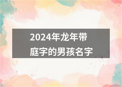 2024年龙年带庭字的男孩名字