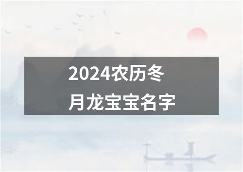 2024农历冬月龙宝宝名字