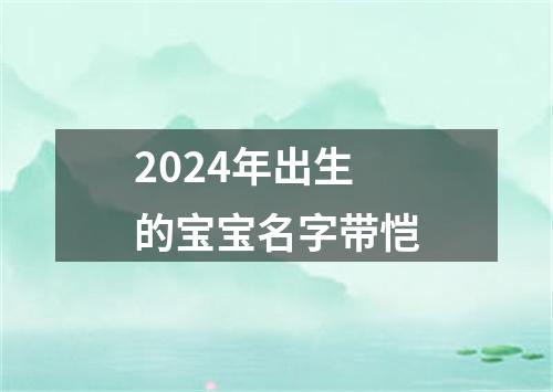 2024年出生的宝宝名字带恺