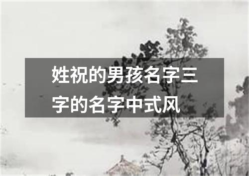 姓祝的男孩名字三字的名字中式风