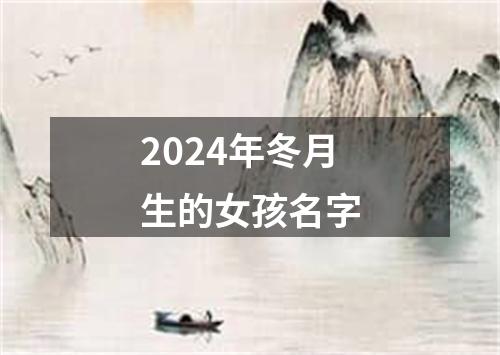 2024年冬月生的女孩名字