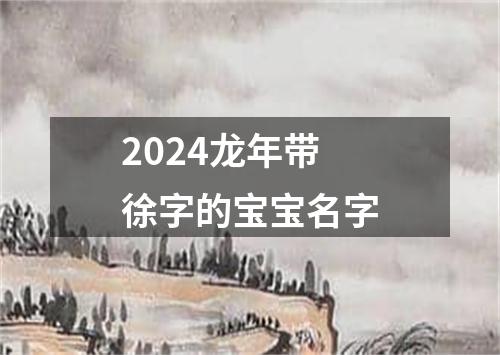 2024龙年带徐字的宝宝名字