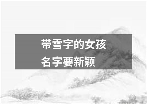 带雪字的女孩名字要新颖