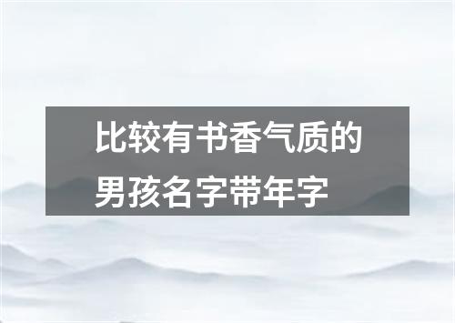 比较有书香气质的男孩名字带年字