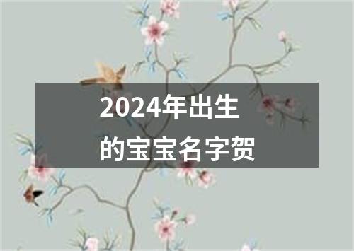 2024年出生的宝宝名字贺