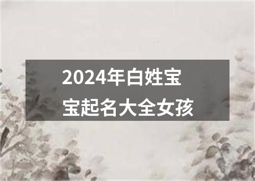 2024年白姓宝宝起名大全女孩