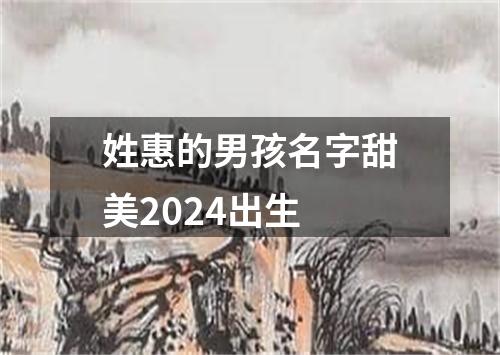 姓惠的男孩名字甜美2024出生