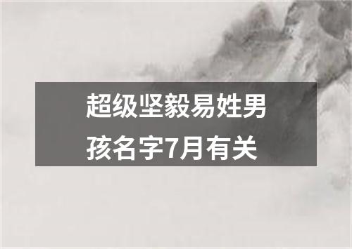 超级坚毅易姓男孩名字7月有关