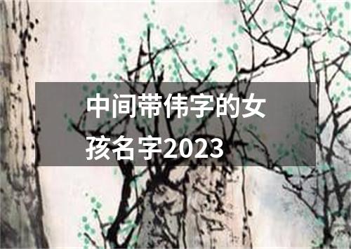 中间带伟字的女孩名字2023