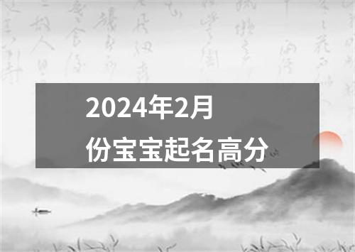 2024年2月份宝宝起名高分