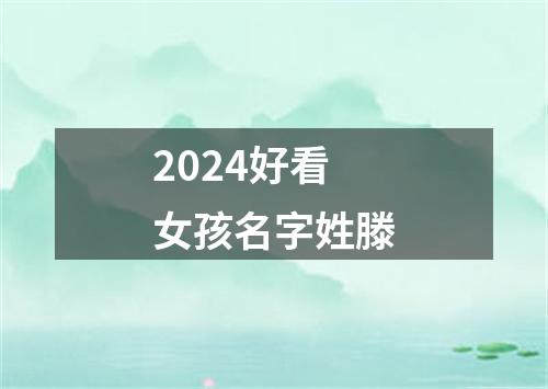 2024好看女孩名字姓滕