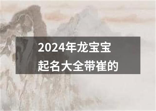 2024年龙宝宝起名大全带崔的