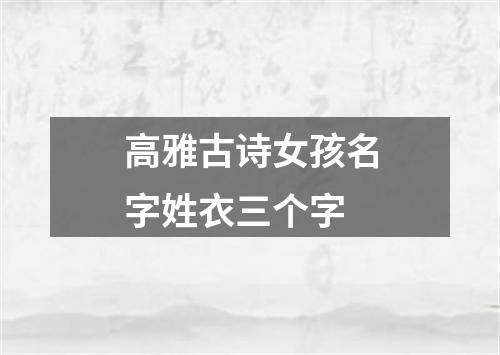 高雅古诗女孩名字姓衣三个字