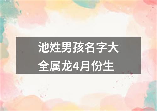 池姓男孩名字大全属龙4月份生