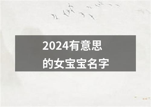 2024有意思的女宝宝名字