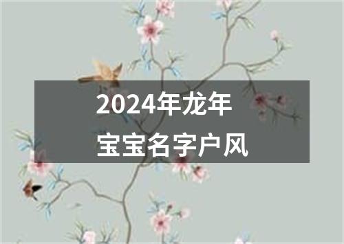 2024年龙年宝宝名字户风