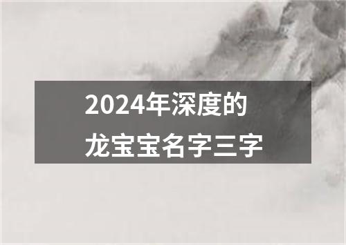 2024年深度的龙宝宝名字三字