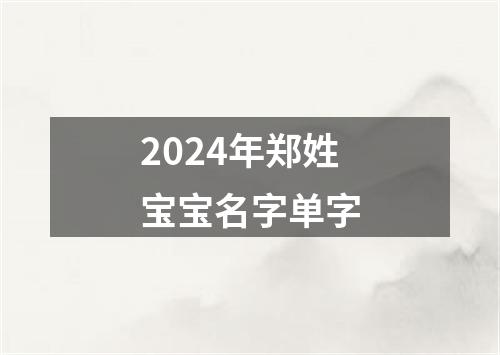 2024年郑姓宝宝名字单字