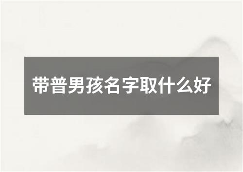 带普男孩名字取什么好