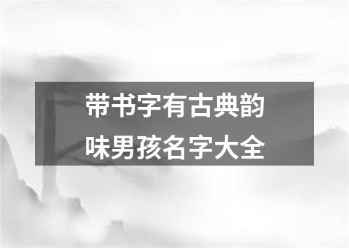 带书字有古典韵味男孩名字大全