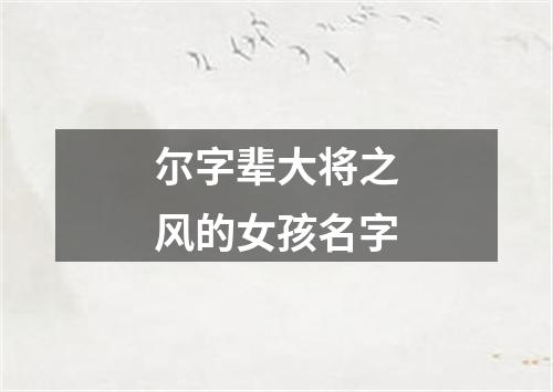 尔字辈大将之风的女孩名字