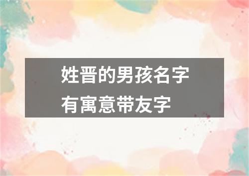 姓晋的男孩名字有寓意带友字