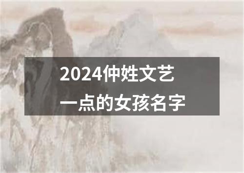 2024仲姓文艺一点的女孩名字