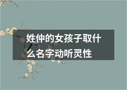 姓仲的女孩子取什么名字动听灵性