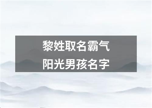 黎姓取名霸气阳光男孩名字