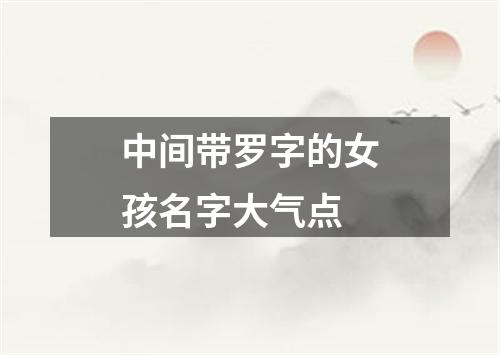 中间带罗字的女孩名字大气点