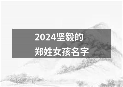 2024坚毅的郑姓女孩名字