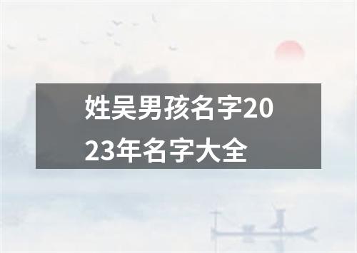 姓吴男孩名字2023年名字大全