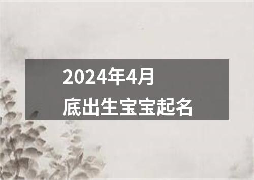 2024年4月底出生宝宝起名