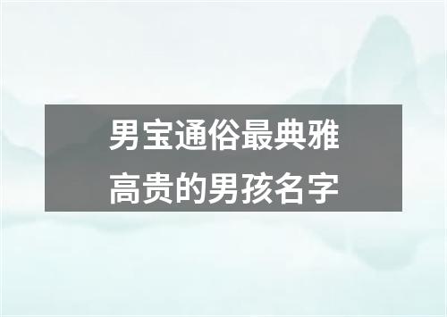 男宝通俗最典雅高贵的男孩名字