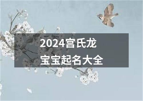 2024宫氏龙宝宝起名大全