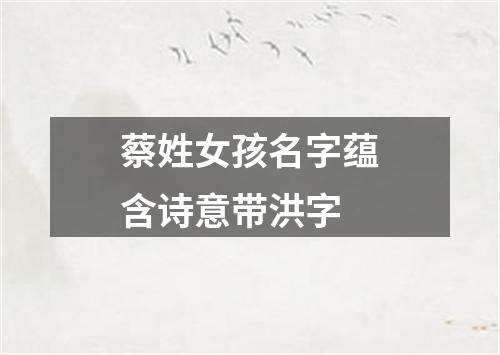 蔡姓女孩名字蕴含诗意带洪字