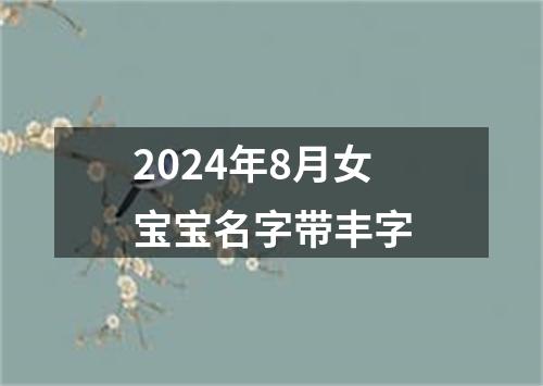 2024年8月女宝宝名字带丰字