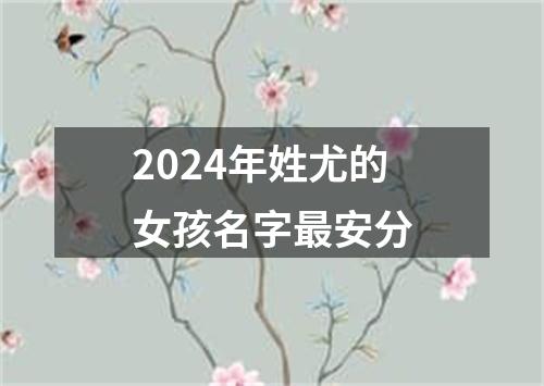 2024年姓尤的女孩名字最安分