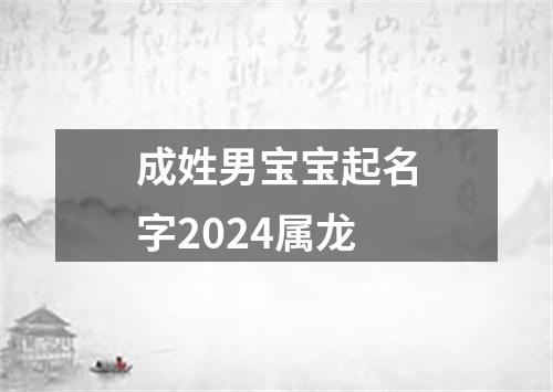 成姓男宝宝起名字2024属龙