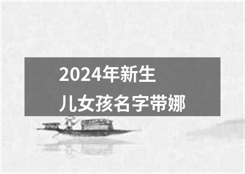 2024年新生儿女孩名字带娜